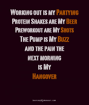 Working out is my partying, protein shakes are my beer, pre-workout ...