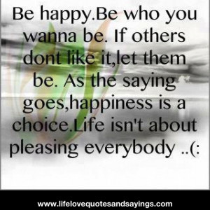 Unhappy people will never be pleased. I choose happy.