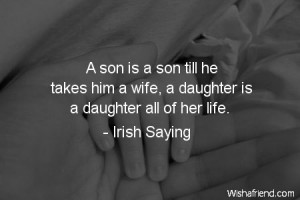 son is a son till he takes him a wife, a daughter is a daughter all ...