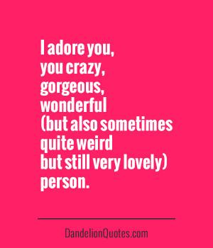 Adore You Crazy, Gorgeous, Wonderful Quite Weird Person