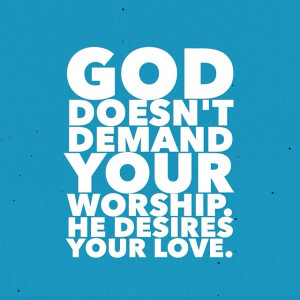 , every other god demanded something from worshippers. But our God ...
