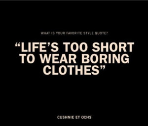 Life's too short to wear boring clothes.