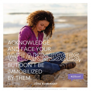 ... and face your weaknesses, but don’t be immobilized by them. #LDSconf
