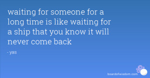 for someone for a long time is like waiting for a ship that you ...