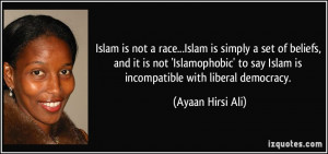 ... to say Islam is incompatible with liberal democracy. - Ayaan Hirsi Ali