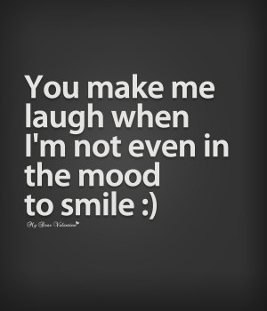 Cute Quotes for Her - You make me laugh when I'm not even
