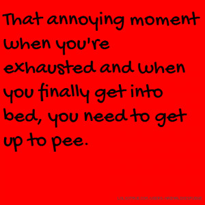 That annoying moment when you're exhausted and when you finally get ...