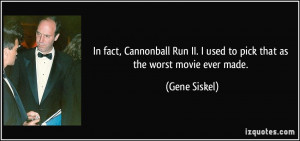 ... II. I used to pick that as the worst movie ever made. - Gene Siskel