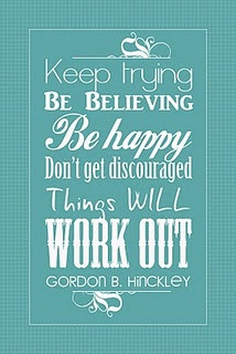 From Gordon B. Hinckley. I really needed to read this quote today ...