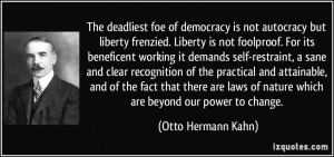 The deadliest foe of democracy is not autocracy but liberty frenzied ...