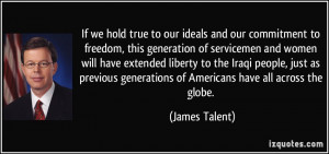 and our commitment to freedom, this generation of servicemen and women ...