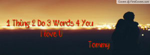 thing 2 do 3 words 4 you i love u tommy , Pictures