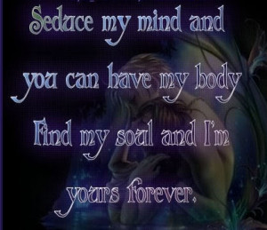 Seduce my mind and you can have my body and my soul and I'm yours ...