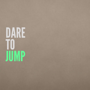 Dare to jump.