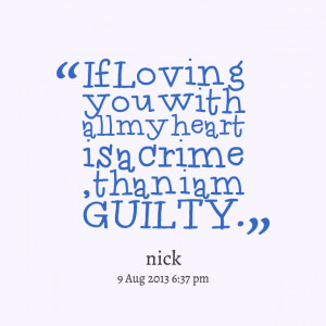 Quotes Picture: if loving you with all my heart is a crime , than i am ...