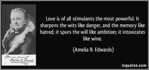 Love is of all stimulants the most powerful. It sharpens the wits like ...