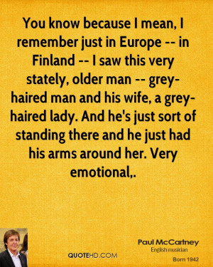 You know because I mean, I remember just in Europe -- in Finland -- I ...