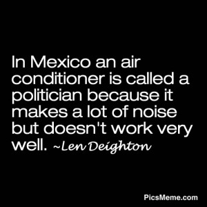 ... it makes a lot of noise but doesn’t work very well. ~Len Deighton