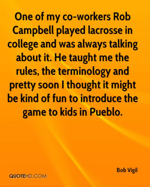 One of my co-workers Rob Campbell played lacrosse in college and was ...