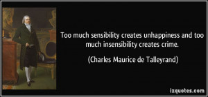 ... too much insensibility creates crime. - Charles Maurice de Talleyrand