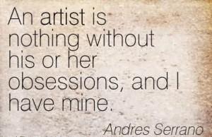 An Artist Is Nothing Without His Or Her Obsessions.. - Andres Serrano