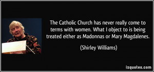 The Catholic Church has never really come to terms with women. What I ...