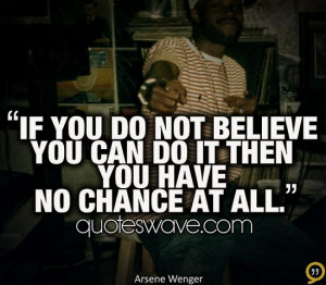 If you do not believe you can do it then you have no chance at all.