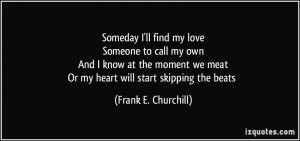 Someday I'll find my loveSomeone to call my ownAnd I know at the ...