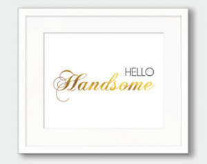 Hello Handsome Gold Foil Art Print, Quote Gold Foil Print, Hello ...