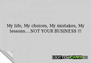 My life, My choices, My mistakes, My lessons....NOT YOUR BUSINESS !!!