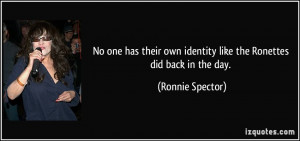 ... own identity like the Ronettes did back in the day. - Ronnie Spector