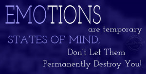 ... Quote: Emotions are temporary states of mind, Don’t... Emotions-(1