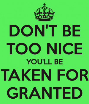 show people that you cannot be taken for granted you cannot be ...