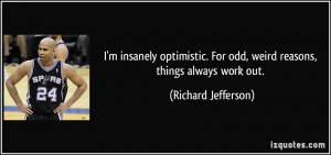 ... . For odd, weird reasons, things always work out. - Richard Jefferson