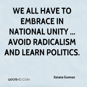 We all have to embrace in national unity ... avoid radicalism and ...