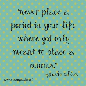 ... placed a period in your life where God only meant to place a comma