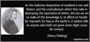 ... who hath not given some slight cause for censure. - Henry Fielding