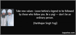 Take new values : Leave behind a legend to be followed by those who ...