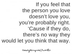 If you feel that the person you love doesn't love you, you're probably ...