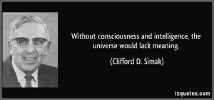 quote-without-consciousness-and-intelligence-the-universe-would-lack ...