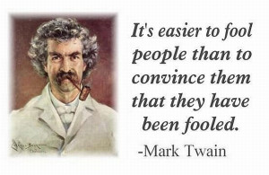 It's easier to fool people than to convince them that they have been ...