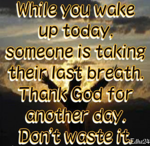 Thanks God For Another Day Of Life Thankful For Another Day Quotes. Quotesgram