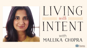 Mallika Chopra and 5 Leaders Living with Intent - Intent Blog