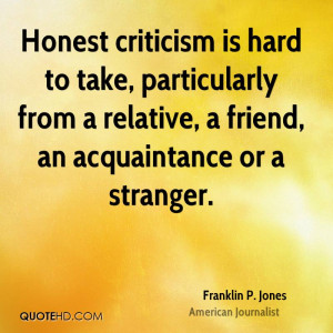 criticism is hard to take, particularly from a relative, a friend ...