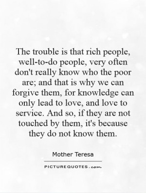 The trouble is that rich people, well-to-do people, very often don't ...