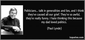 Politicians... talk in generalities and lies, and I think they've ...