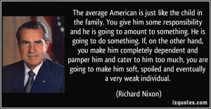 The average American is just like the child in the family. You give ...