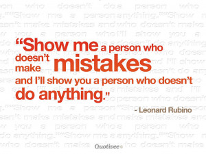 ... mistakes and i’ll show you a person who doesn’t do anything