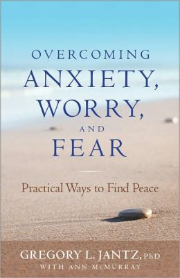 Overcoming Anxiety, Worry, and Fear by Gregory L. Jantz with Ann ...