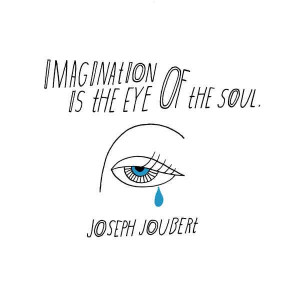 Imagination is the eye of the soul.
